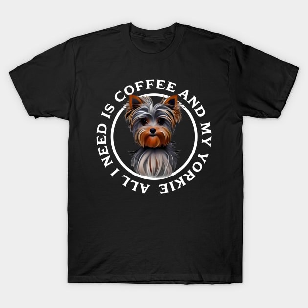 All I need is Coffee and my Yorkie T-Shirt by Horisondesignz